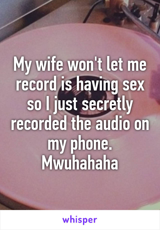 Wife secretly recorded